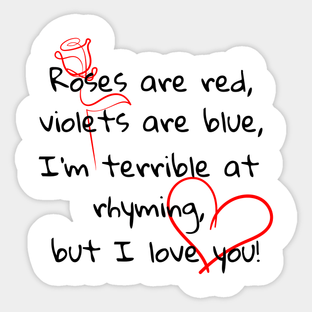 Roses are red, violets are blue, I'm terrible at rhyming, but I love you Sticker by Soudeta